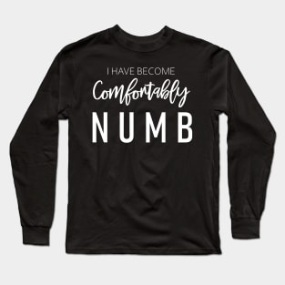 I Have Become Comfortably Numb Long Sleeve T-Shirt